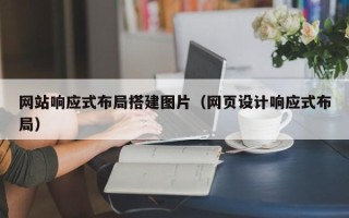 新余网站响应式布局搭建图片（网页设计响应式布局）