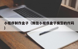 新余小程序制作盒子（微信小程序盒子模型的代码）