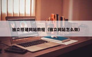 新余独立搭建网站教程（独立网站怎么做）