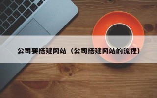 新余公司要搭建网站（公司搭建网站的流程）